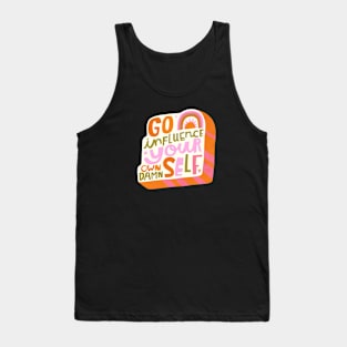 Go influence your own damn self Tank Top